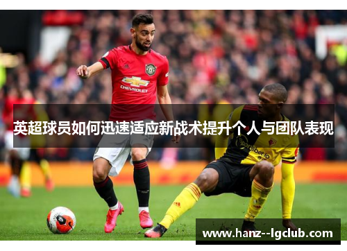 英超球员如何迅速适应新战术提升个人与团队表现