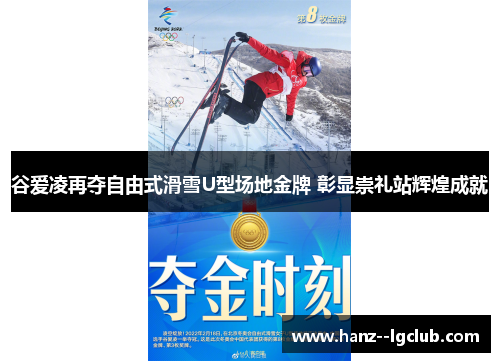 谷爱凌再夺自由式滑雪U型场地金牌 彰显崇礼站辉煌成就 谷爱凌再夺自由式滑雪U型场地金牌 彰显崇礼站辉煌成就