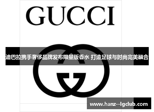 迪巴拉携手奢侈品牌发布限量版香水 打造足球与时尚完美融合