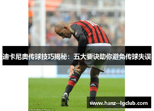 迪卡尼奥传球技巧揭秘：五大要诀助你避免传球失误